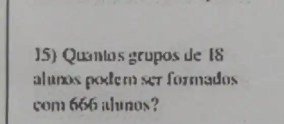 15) Quanlos grupos de 18
to ser formados
com 66times 6 itlunos?