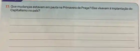 15.Que mudanças estavam em pauta na Primavera de Praga? Elas visavam à implantação do
Capitalismo no país?
__