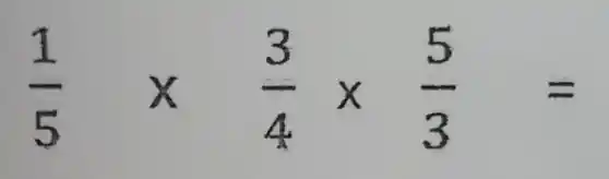 (1)/(5)times (3)/(4)times (5)/(3)=