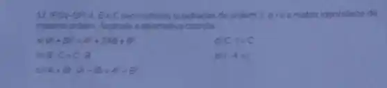 17. (FG V-SP) A. B e C sao matrizes quadradas de orde m3.ele a matriz identidade de
mesma ordem Assinale a alternativa correta
aj (A+B)=A^2+2AB+B^2
di C-1=C
bj B C-C 8
e) 1.A=1
c (A+B)(A-B)=A^2-B^2