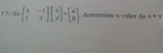 17. Sc [} 3&-1 1&3 ] . determine o valor de x+y