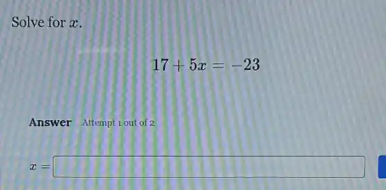 17+5x=-23
Answer Attempt lout of 2
x=