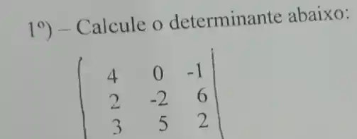 19 - Calcule o determinante abaixo:
(} 4&0&-1 2&-2&6 3&5&2 )