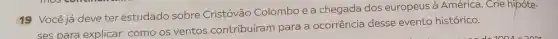 19 Você já deve ter estudado sobre Cristóvão Colombo e a chegada dos europeus à América. Crie hipóte-
ses para explicar como os ventos contribuíram para a ocorrência desse evento histórico.