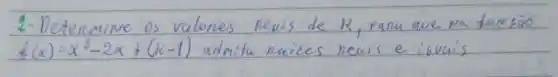 1-Determine os valores Revis de K , parm ave ra tarsāo f(x)=x^2-2 x+(k-1) admitu raizes neais e ibvaís