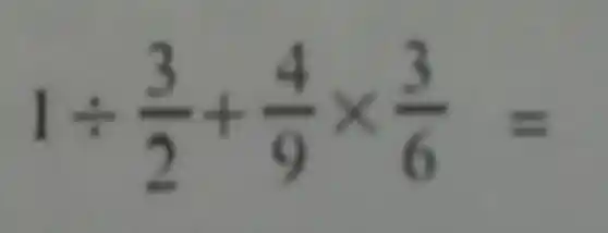 1div (3)/(2)+(4)/(9)times (3)/(6)=