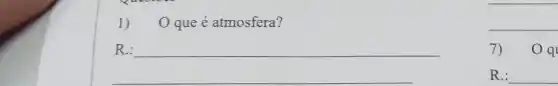 1)	que é atmosfera?
__
disappointed
7) 0q
R.: __
__
__