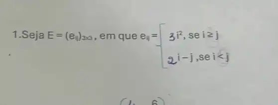 1.Seja E=(e_(ij))_(3times 3) , em que
e_(i)= ) 3i^2,seigeqslant j 2i-j,seilt j