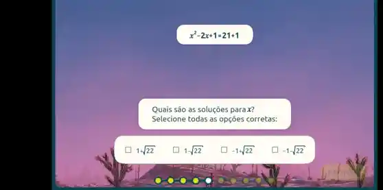 1+sqrt (22)
x^2-2x+1=21+1
Quais são as soluçōes parax?
Selecione todas as opçōes corretas:
1-sqrt (22)
-1+sqrt (22)
-1-sqrt (22)