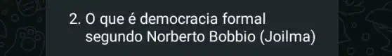 2. 0 que é democraci a formal
segundo Norberto Bobbio (Joilma)