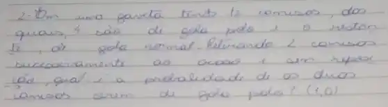 2- 8 mathrm(~m) una gareta temos 12 consos, dos quais, 4 são de gola polo e o reston te, de gola normal. Puturando 2 comiso sucesavamente ao acoos i sin reposi - cáe, qual i a prolalidade de os duas camos serum de gola polo? (1,0)