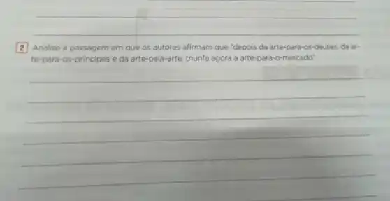 2 Analise a passagem em que os autores afirmam que "depois da arte -para-os-deuses, da ar.
te-para-os-principes e da arte-pela-arte, triunfa agora a arte-para -o-mercado".
__