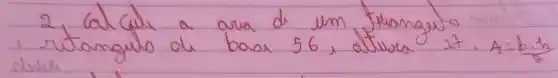 2, calcule a ara de um truanguio rtangulo de basi 56, atuve 27 cdot A=b cdot (h)/(2)