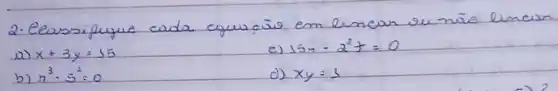 2. Cesssifique cada equaĩo em linear su não limear
a) x+3 y=15 
e) 15 x-2^2 y=0 
b) n^3-s^2=0 
d) x y=s