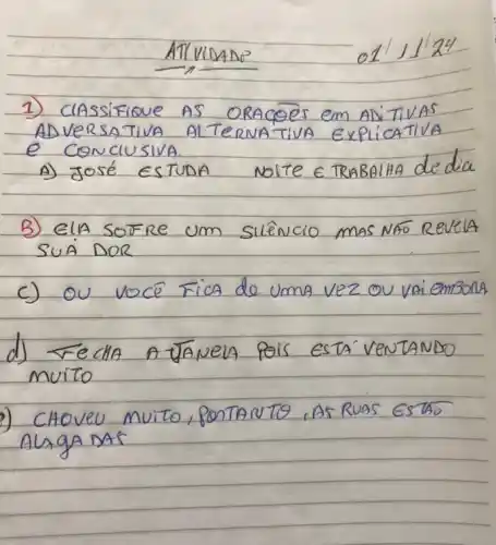 2) Classifiove AS ORAGES em ANTIVAS
ADVERSATIVA ALTERNBTUR EXPLICATIVA
e CONCLUSIVA
A) José ESTUDA Noite c TRABRIHO dedia
silenclo
SUA DOR
muito
cs740
AUGA DAS