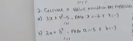 2. Colcular o valor munínico as expessois:
a) 3 x+y^2-5 , pano x=-2 E y=-3 
b) 2 a+b^2, p a n a=-5 E b=-3