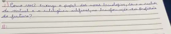 2) Como seci enxerga o papel das acras termalogias, como a realise de sintual e a intilignion anfificial, ma haifonacáo das profitesis do futuro?