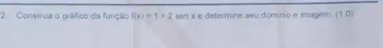 2. Construa o gráfico da função f(x)=1+2 sen xe determine seu dominio e imagem. (1,0)