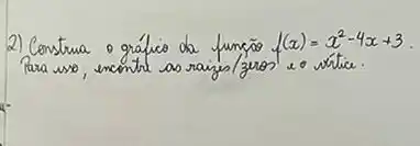 2) Construa o gráfico da funçōo f(x)=x^2-4 x+3 . Para uso, encontre as raijos/guos eo witic.