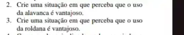 2. Crie uma situação em que perceba que o uso
da alavanca é vantajoso.
3. Crie uma situação em que perceba que o uso
da roldana é vantajoso.