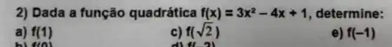 2) Dada a função quadrática f(x)=3x^2-4x+1 , determine:
a) f(1)
hisini
c) f(sqrt (2))
all of
e) f(-1)