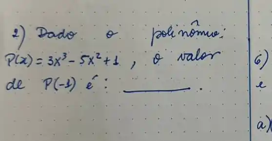 2) Dado a polinómio: P(x)=3 x^3-5 x^2+1 , o valor de P(-1) é: