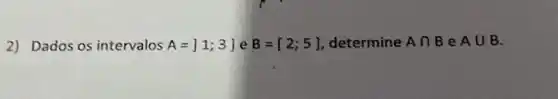 2) Dados os intervalos A=11;3] e B=[2;5] determine Acap B e Acup B