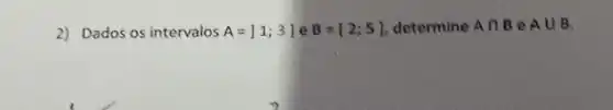 2) Dados os intervalos A=11;31 e B=[2;5] determine Acap B Acup B