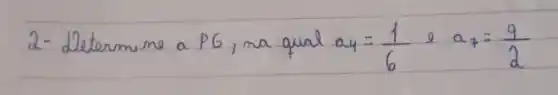 2- determine a PG, ra qual a_(4)=(1)/(6) e a_(7)=(9)/(2)