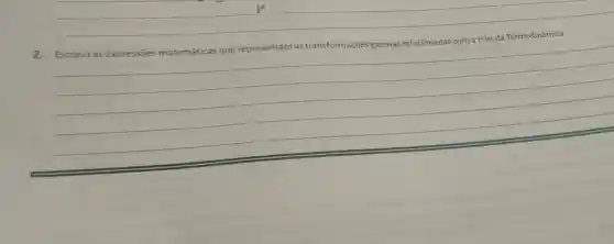 2. Escreva as expressōes matemáticas que representam as transformaçōes gasosas relacionadas com a 1^ (th ) lei da Termodinâmica.