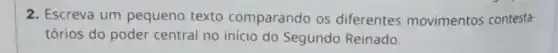 2. Escreva um pequeno texto comparando os diferentes movimentos contesta-
tórios do poder central no início do Segundo Reinado.