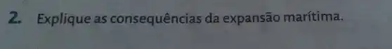 2. Explique as consequenc ias da expansão marítima.