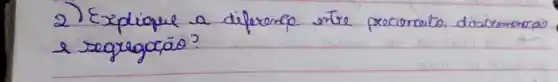 2) Explique a diferenço entre peciomeito, discumenrais e segregaçāo?