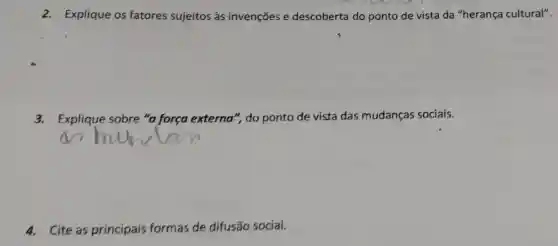 2. Explique os fatores sujeitos às invenções e descoberta do ponto de vista da "herança cultural".
3.Explique sobre "a força externa', do ponto de vista das mudanças sociais.
4.Cite as principais formas de difusão social.