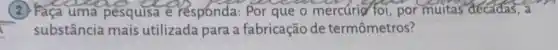 (2) Faça uma pesquisa e responda: Por que o mercúrie foi, por muitas decadas
substância mais utilizada para a fabricação de termômetros?