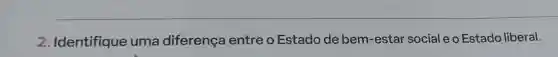 2. Identifique uma diferença entre o Estado de bem -estar social e o Estado liberal.