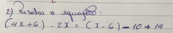 2.) Kesoloa a equaçao:
[
(4 x+6)-2 x=(x-6)-10+14
]