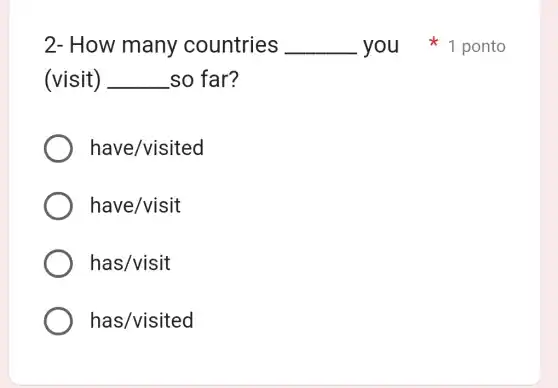 2- How many countries __
(visit) __ so far?
have/visited
have/visit
has/visit
has/visited
you ponto