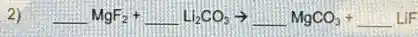 2) MgF_(2)+ldots L_(2)CO_(3)arrow MgCO_(3)+ldots LF