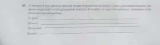 (2) A noticia é um genero textual muito importante no jornal.Como visto anteriormente, ela
deve responder a seis perguntas básicas na segunda noticia as respostas a cada
uma dessas perguntas.
qué? __
Quemi __
Quando?
__
Onde?
__