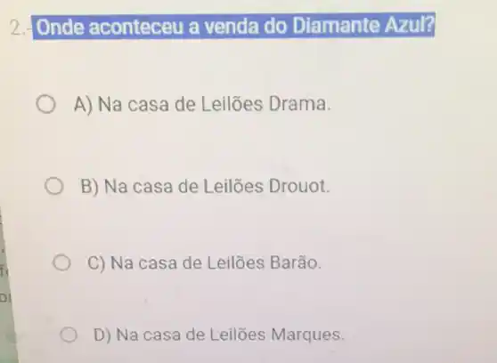 2. Onde aconteceu a venda do Diamante Azul?
A) Na casa de Leilões Drama.
B) Na casa de Leilões Drouot.
C) Na casa de Leilões Barão.
D) Na casa de Leilões Marques.