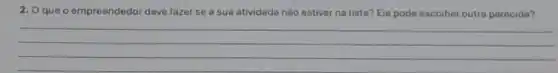 2. Oque o empreendedor deve fazer se a sua atividade nào estiver na lista?Ele pode escolher outra parecida?
__