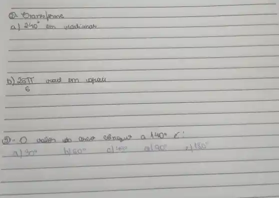 (2). Oramplorime
a) 240^circ mathrm(em) madionos
b) (28 pi)/(6) wad em whan
(3). O valon wo ano congur a 140^circ mathrm(C) :
a) 30^circ 
b) 60^circ 
c) 49^circ 
a) 90^circ 
e) 180^circ