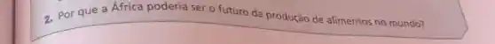 2. Por que a África poderia ser o futuro da produção de alimentos no mundo?
