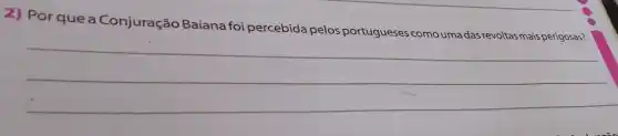 2) Porque a Conjuração Baiana foi percebida pelos portugueses como uma das revoltasmais perigosas?
__