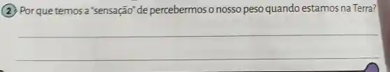 (2) Porque temos a"sensação"de percebermos o nosso peso quando estamos na Terra?
__