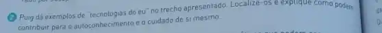 (2) Puig dá exemplos de "tecnologias do eu"no trecho apresentado. Localize-os e explique como podem
contribuir para o autoconhecimento
e
cuidado de Si mesmo.
da
a