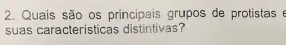 2. Quais são os grupos de protistas e
suas caracterís ticas distintivas?