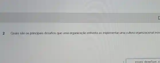 2 Quais são os principais desafios que uma organização enfrenta ao implementar uma cultura organizacional inov
I
esses desafios v