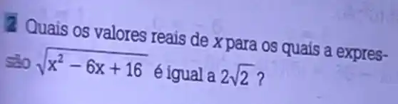 2. Quais os valores reais de x para os quais a expres-
sào sqrt (x^2-6x+16) é ígual a 2sqrt (2) i